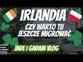 Jak i co? Irlandia/Polska - Czy opłaca się jeszcze migrować do Irlandii?