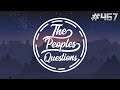 The Peoples Questions #467 (WATCH ENTIRE VIDEO)