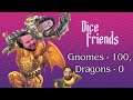 Gnomes - 100, Dragons - 0 || DiceFriends