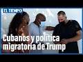 Cubanos preocupados por reactivación de política migratoria de Trump | El Tiempo