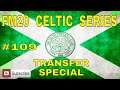 FM20 Celtic FC - Episode #109 Transfer Special - 4th Season - FM 2020 Lets Play  ⚽🎮