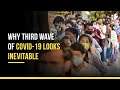 Coronavirus India: Why Third Wave Of Covid-19 Looks Inevitable