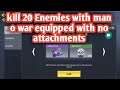 Kill 20 Enemies with man o war equipped with no attachments / how to kil 20 Enemies with man o war