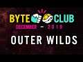 Byte Club, the Indie Game Club - Episode 15 - December 2019 - Outer Wilds [Indie Bytes]