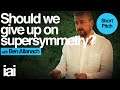 Should We Give Up On Supersymmetry? | Ben Allanach