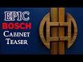 Epic Bosch Cabinet Teaser