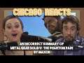 An Incorrect Summary of Metal Gear Solid V The Phantom Pain by Max0r | First Chicago Reacts