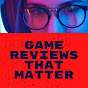 Game Reviews That Matter