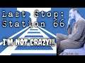 I'M NOT CRAZY!! || Last Stop: Station 66