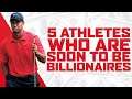 5 ATHLETES who are soon to be BILLIONAIRES