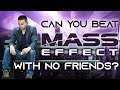 Can You Beat Mass Effect With No Friends?