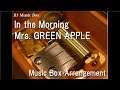 In the Morning/Mrs. GREEN APPLE [Music Box]