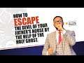 HOW TO ESCAPE THE DEVIL OF YOUR FATHER'S HOUSE BY THE HELP OF THE HOLY GHOST - DR. CHRIS OKAFOR