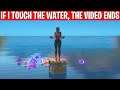 if i touch the water in fortnite, the video ends
