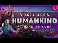 A PRIMEIRA HORA - HUMANKIND  - VOXEL JOGA
