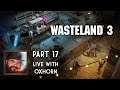 Wasteland 3 Part 17a - LIVE with Oxhorn