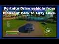 Fortnite Drive vehicle from Pleasant Park to Lazy Lake.