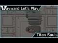 Wayward Let's Play - Titan Souls