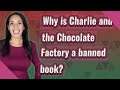 Why is Charlie and the Chocolate Factory a banned book?