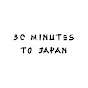 30 Minutes to Japan