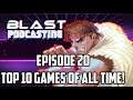 Blast Podcasting | Episode 20- Top 10 Video Games of all Time