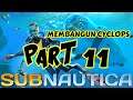 Membuat Cyclops! | SUBNAUTICA INDONESIA PART 11