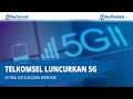 Telkomsel Luncurkan 5G di Tiga Kota Secara Serentak