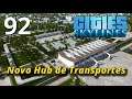 Cities: Skylines - O Novo Hub de Transportes #92 - Gameplay PT-BR